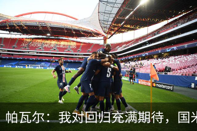 帕瓦尔：我对回归充满期待，国米与胜利是我的首要追求